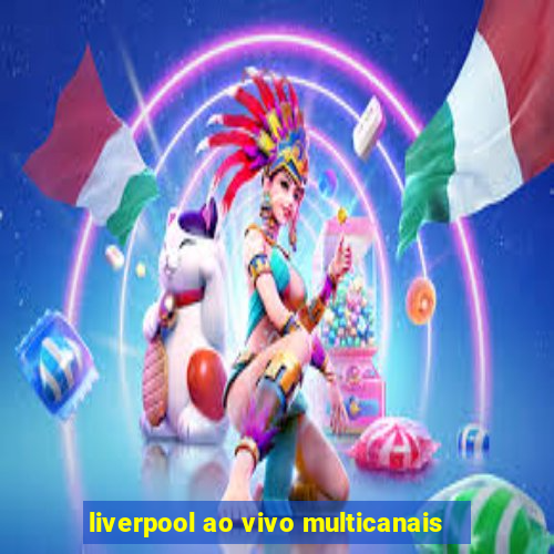 liverpool ao vivo multicanais